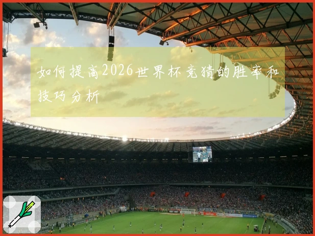 如何提高2026世界杯竞猜的胜率和技巧分析