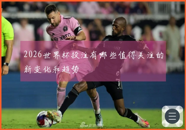 2026世界杯投注有哪些值得关注的新变化和趋势