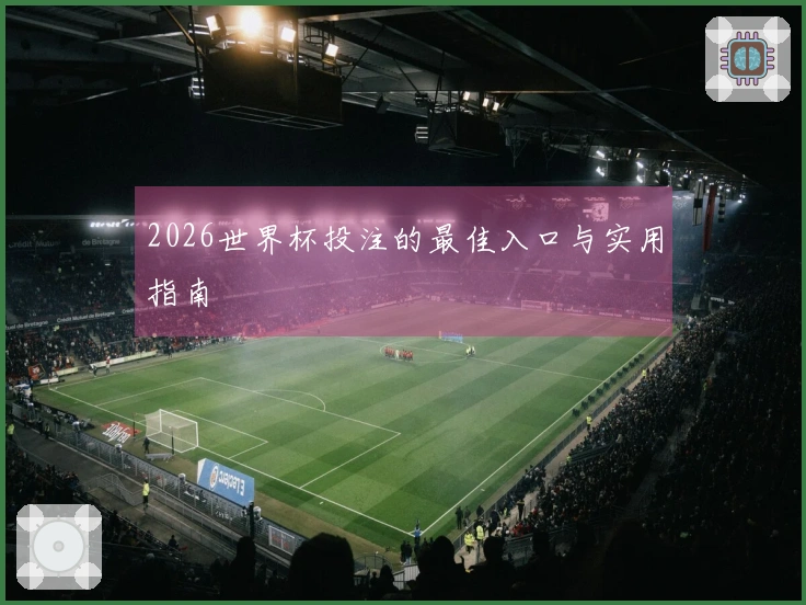 2026世界杯投注的最佳入口与实用指南