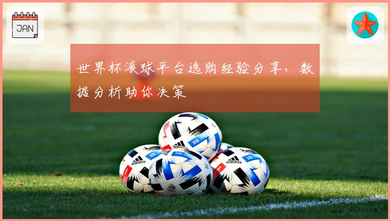 世界杯滚球平台选购经验分享，数据分析助你决策
