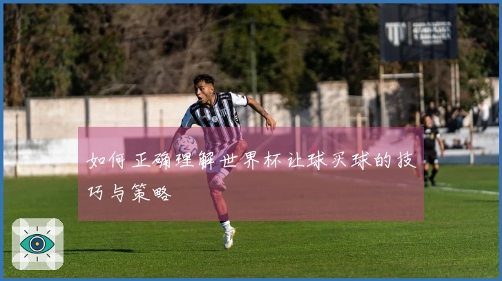 如何正确理解世界杯让球买球的技巧与策略