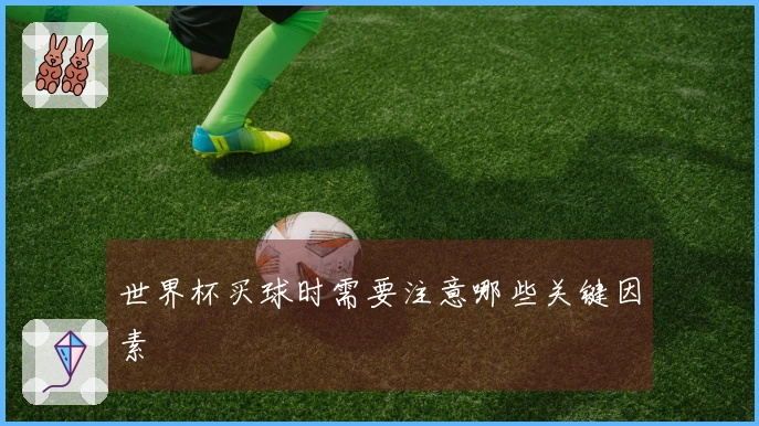 世界杯买球时需要注意哪些关键因素